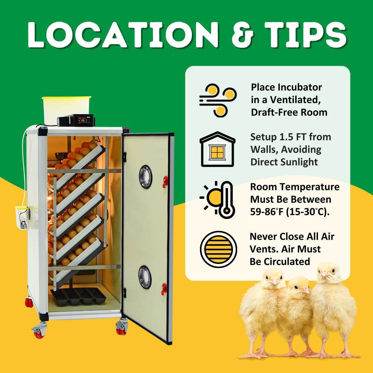 Image shows tips for where to keep incubator. Draft-free room at least 1.5 ft away from walls with a room temp between 59 and 86 degrees Fahrenheit. Image showsHB175 S - Egg Incubator - Setter and chicks.