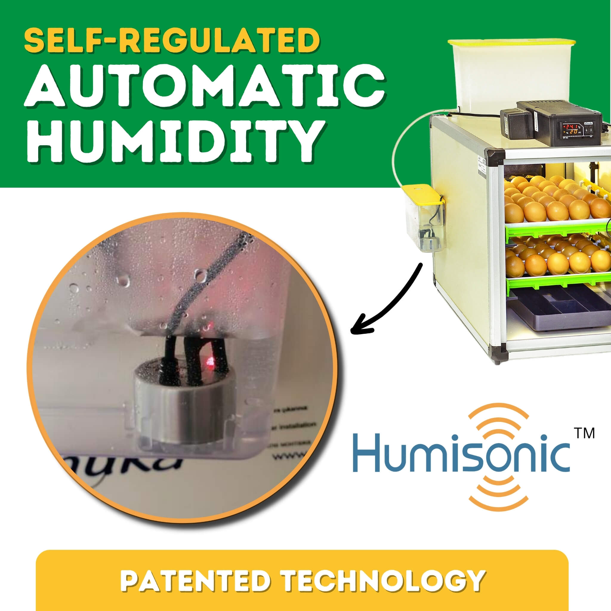 Showing patented Humisonic technology that provides accurate and stable humidity within automatic egg incubator.